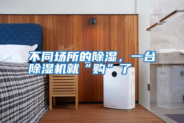 不同場所的除濕，一臺除濕機就“購”了