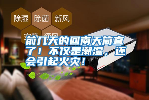 前幾天的回南天簡直了！不僅是潮濕，還會引起火災(zāi)！