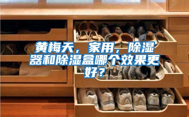 黃梅天，家用，除濕器和除濕盒哪個(gè)效果更好？