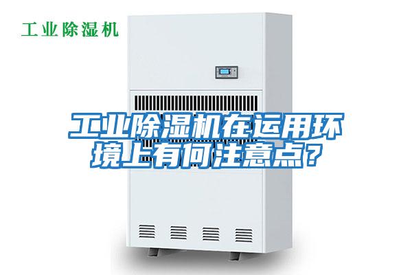 工業(yè)除濕機(jī)在運(yùn)用環(huán)境上有何注意點(diǎn)?