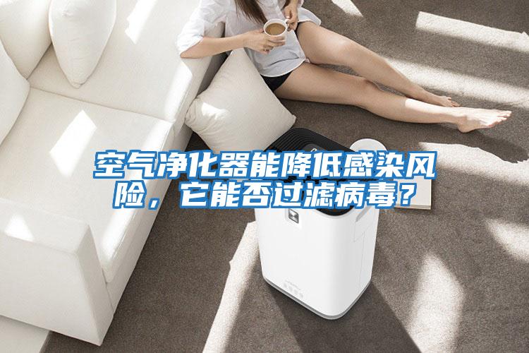 空氣凈化器能降低感染風險,它能否過濾病毒?