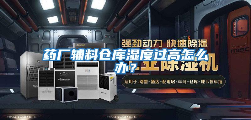 藥廠輔料倉庫濕度過高怎么辦?