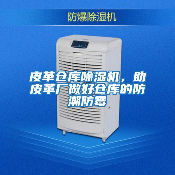 皮革倉庫除濕機,助皮革廠做好倉庫的防潮防霉