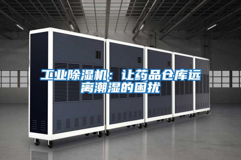 工業(yè)除濕機(jī):讓藥品倉庫遠(yuǎn)離潮濕的困擾