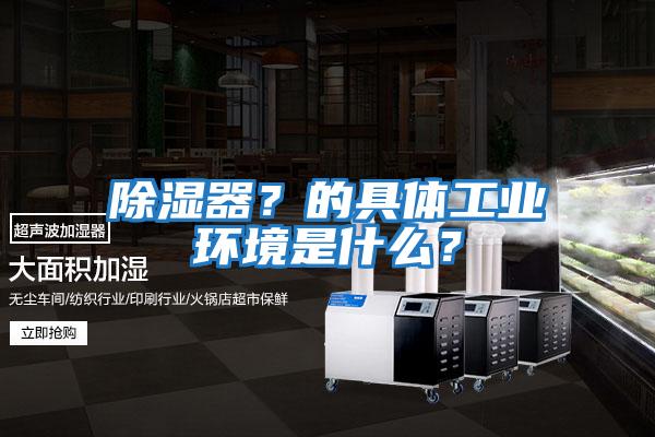 除濕器?的具體工業環境是什么?