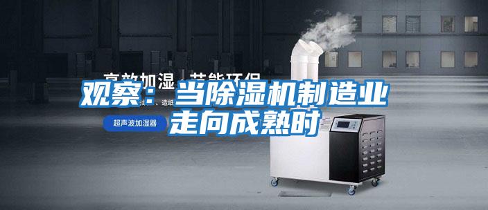 觀察:當(dāng)除濕機(jī)制造業(yè) 走向成熟時(shí)