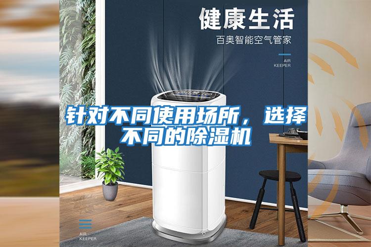針對不同使用場所，選擇不同的除濕機(jī)