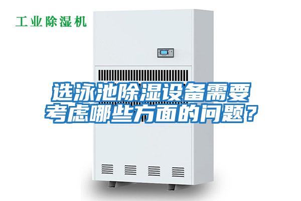 選泳池除濕設(shè)備需要考慮哪些方面的問(wèn)題?