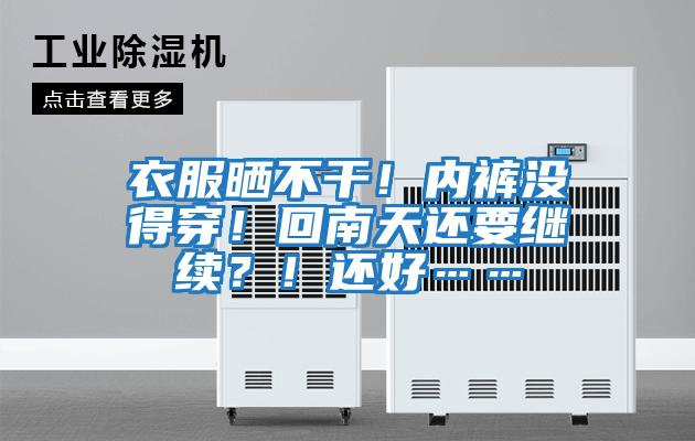 衣服曬不干！內(nèi)褲沒得穿！回南天還要繼續(xù)？！還好……