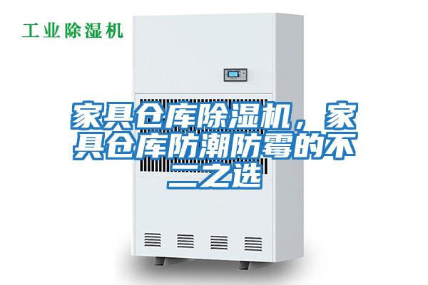 家具倉庫除濕機,家具倉庫防潮防霉的不二之選