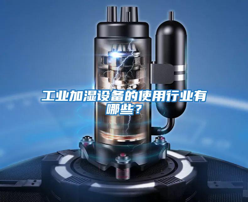 工業加濕設備的使用行業有哪些?