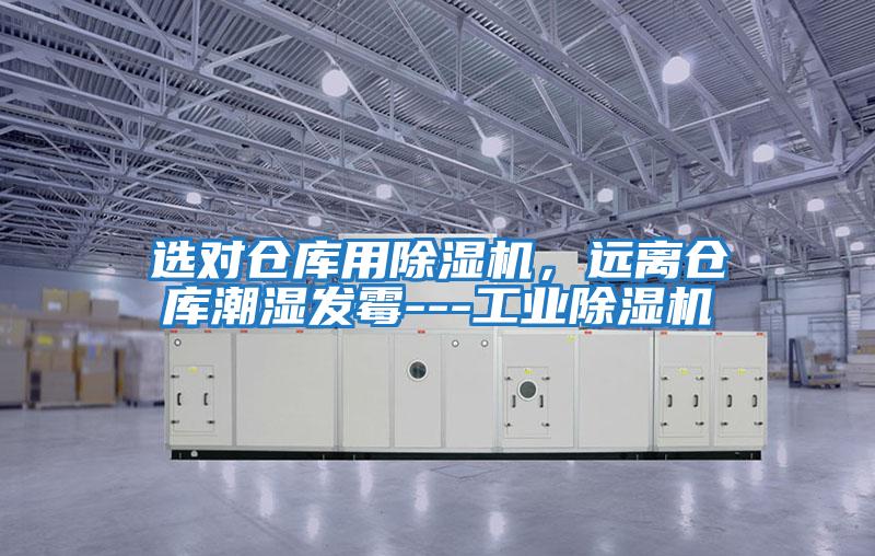 選對倉庫用除濕機,遠離倉庫潮濕發(fā)霉---工業(yè)除濕機