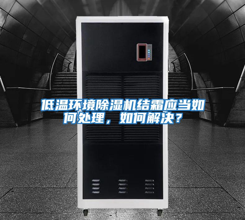 低溫環境除濕機結霜應當如何處理，如何解決？