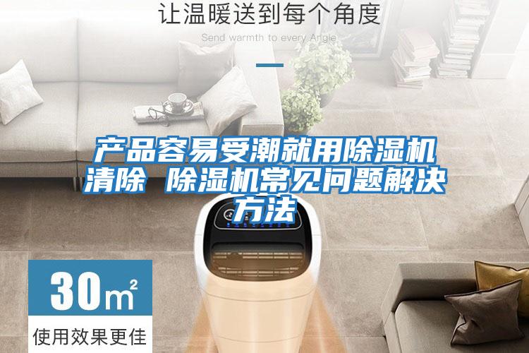 產品容易受潮就用除濕機清除 除濕機常見問題解決方法