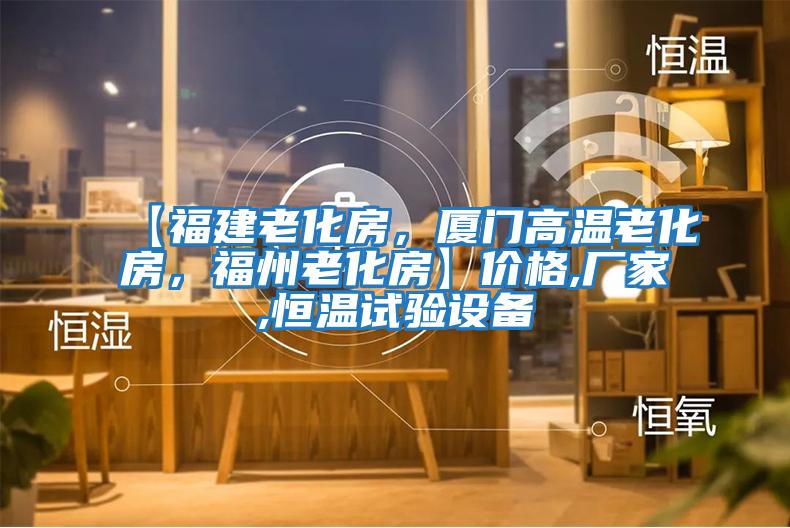 【福建老化房，廈門(mén)高溫老化房，福州老化房】?jī)r(jià)格,廠家,恒溫試驗(yàn)設(shè)備