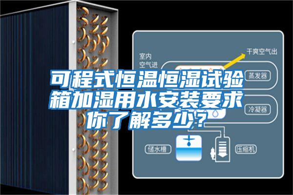 可程式恒溫恒濕試驗箱加濕用水安裝要求你了解多少？