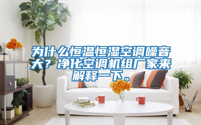 為什么恒溫恒濕空調(diào)噪音大？凈化空調(diào)機組廠家來解釋一下。