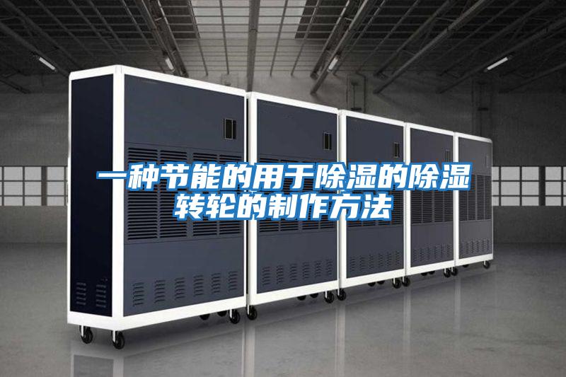 一種節能的用于除濕的除濕轉輪的制作方法