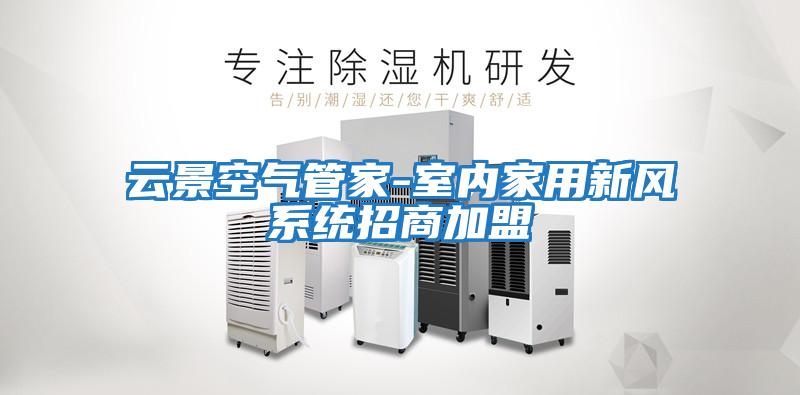 云景空氣管家-室內家用新風系統招商加盟