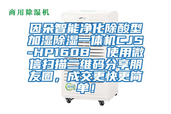因朵智能凈化除酸型加濕除濕一體機CJS-HP160B  使用微信掃描二維碼分享朋友圈，成交更快更簡單！