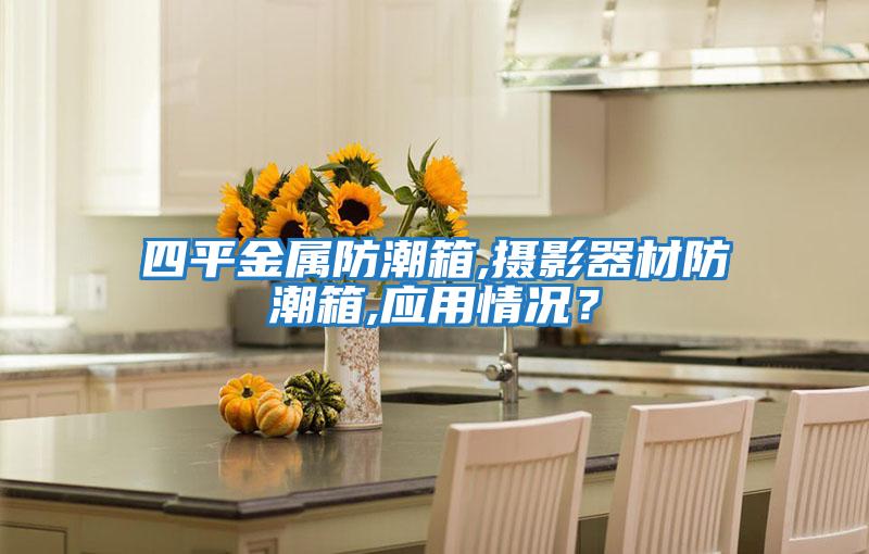 四平金屬防潮箱,攝影器材防潮箱,應用情況？