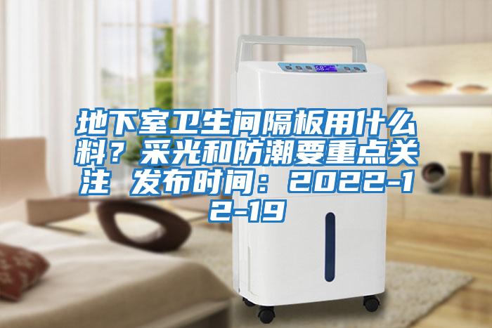 地下室衛生間隔板用什么料？采光和防潮要重點關注 發布時間：2022-12-19