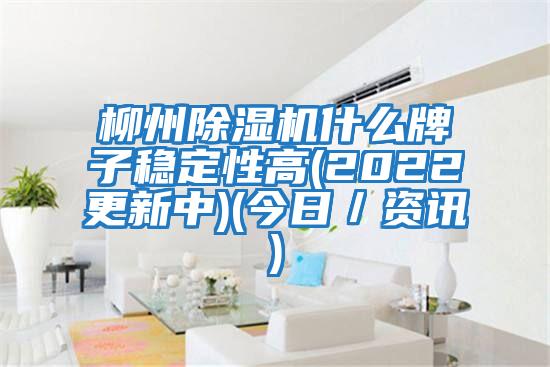 柳州除濕機(jī)什么牌子穩(wěn)定性高(2022更新中)(今日／資訊)