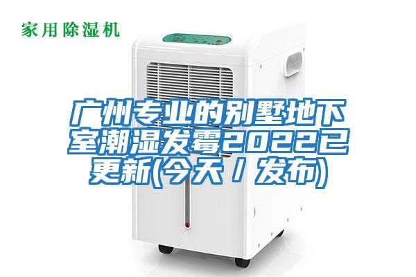 廣州專業的別墅地下室潮濕發霉2022已更新(今天／發布)
