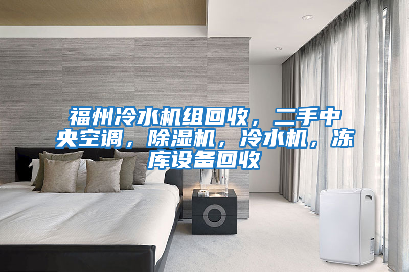 福州冷水機(jī)組回收,二手中央空調(diào),除濕機(jī),冷水機(jī),凍庫(kù)設(shè)備回收