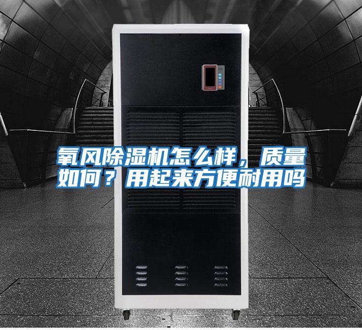 氧風除濕機怎么樣,質量如何?用起來方便耐用嗎