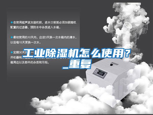 工業(yè)除濕機怎么使用?_重復(fù)