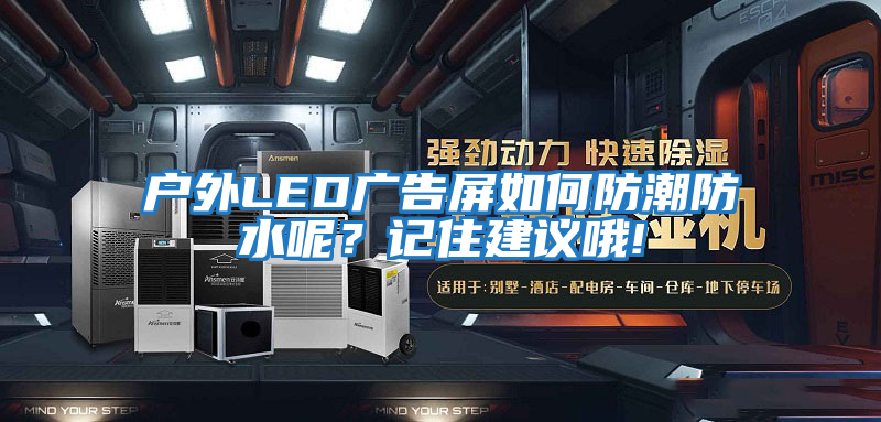 戶外LED廣告屏如何防潮防水呢？記住建議哦!