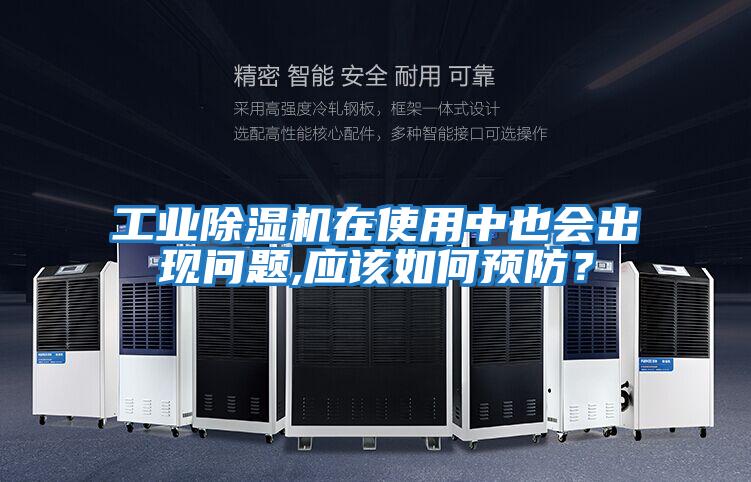 工業除濕機在使用中也會出現問題,應該如何預防？