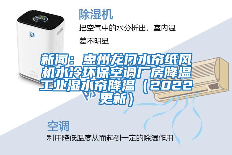 新聞：惠州龍門水簾紙風機水冷環?？照{廠房降溫工業濕水簾降溫（2022更新）