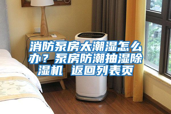 消防泵房太潮濕怎么辦?泵房防潮抽濕除濕機 返回列表頁