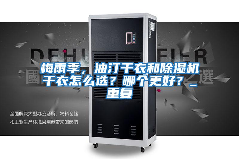 梅雨季,油汀干衣和除濕機(jī)干衣怎么選?哪個(gè)更好?_重復(fù)
