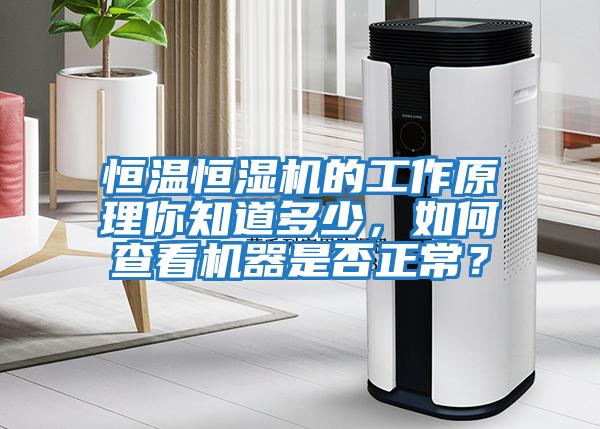 恒溫恒濕機的工作原理你知道多少，如何查看機器是否正常？