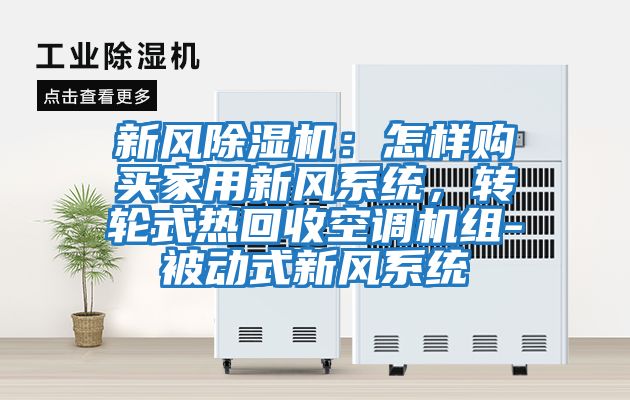 新風(fēng)除濕機(jī):怎樣購買家用新風(fēng)系統(tǒng),轉(zhuǎn)輪式熱回收空調(diào)機(jī)組-被動式新風(fēng)系統(tǒng)