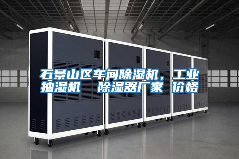 石景山區車間除濕機,工業抽濕機 除濕器廠家 價格