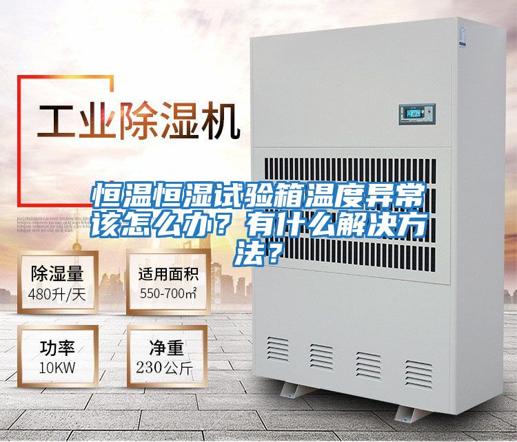 恒溫恒濕試驗(yàn)箱溫度異常該怎么辦？有什么解決方法？