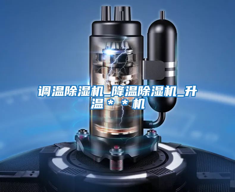 調溫除濕機_降溫除濕機_升溫**機