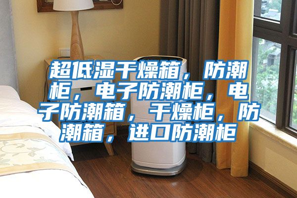 超低濕干燥箱，防潮柜，電子防潮柜，電子防潮箱，干燥柜，防潮箱，進口防潮柜