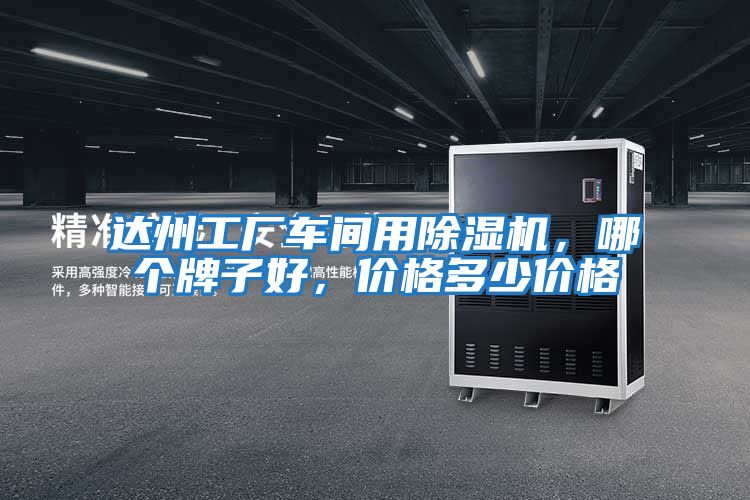 達州工廠車間用除濕機，哪個牌子好，價格多少價格