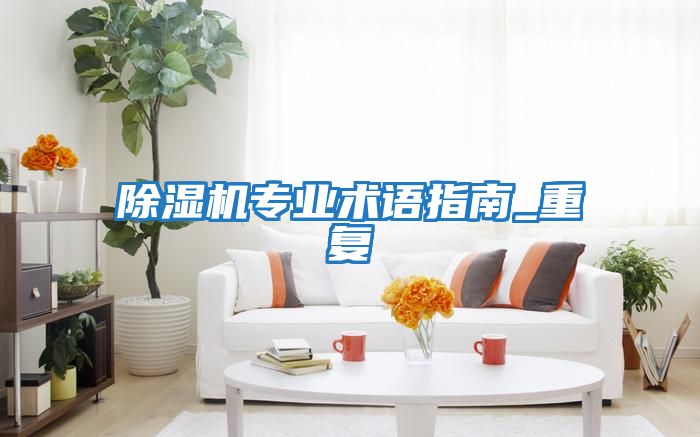 除濕機專業術語指南_重復