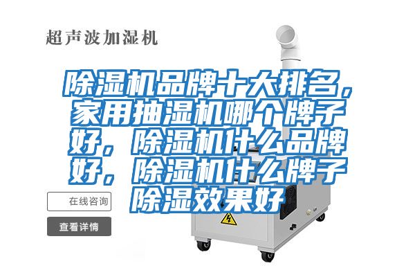 除濕機(jī)品牌十大排名,家用抽濕機(jī)哪個(gè)牌子好,除濕機(jī)什么品牌好,除濕機(jī)什么牌子除濕效果好