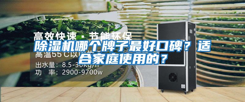除濕機(jī)哪個(gè)牌子最好口碑？適合家庭使用的？
