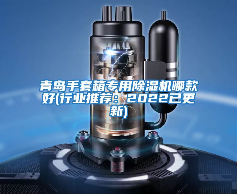 青島手套箱專用除濕機哪款好(行業(yè)推薦:2022已更新)